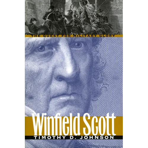 Winfield Scott: The Quest for Military Glory