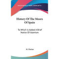 History Of The Moors Of Spain: To Which Is Added A Brief Notice Of Islamism