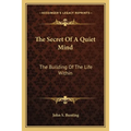 The Secret Of A Quiet Mind: The Building Of The Life Within