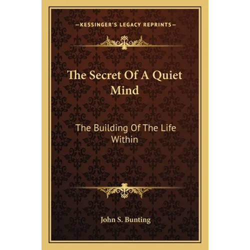 The Secret Of A Quiet Mind: The Building Of The Life Within