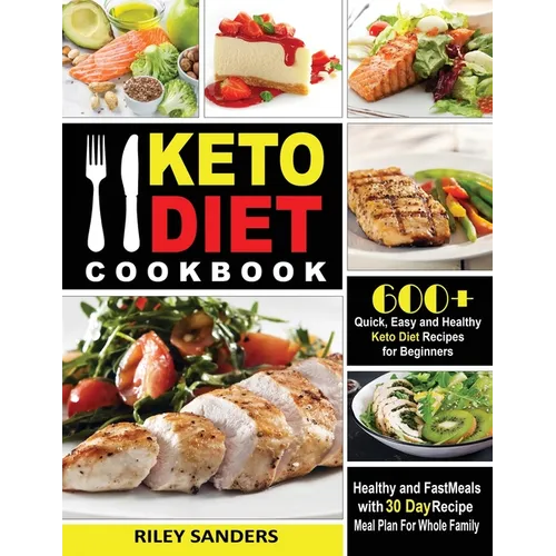 Keto Diet Cookbook: 600+ Quick, Easy and Healthy Keto Diet Recipes for Beginners: Healthy and Fast Meals with 30 Day Recipe Meal Plan For Whole Family