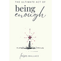 The Ultimate Act of Being Enough