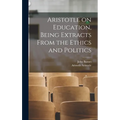 Aristotle on Education, Being Extracts From the Ethics and Politics