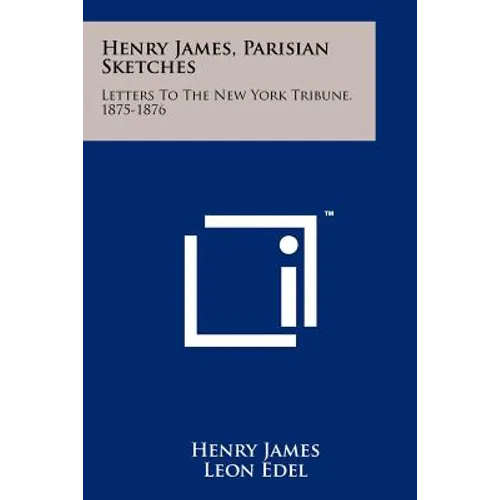 Henry James, Parisian Sketches: Letters To The New York Tribune, 1875-1876