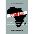 Dead Aid: Why Aid Is Not Working and How There Is a Better Way for Africa
