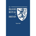 Blood Royal of Britain. Being a Roll of the Living Descendants of Edward IV and Henry VII, Kings of England, and James III, King of Scotland. Tudor Ro