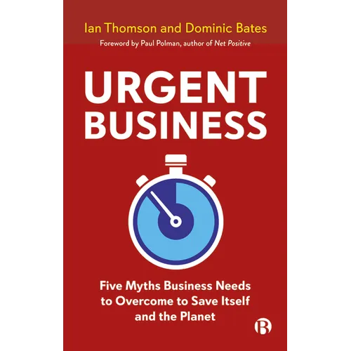 Urgent Business: Five Myths Business Needs to Overcome to Save Itself and the Planet
