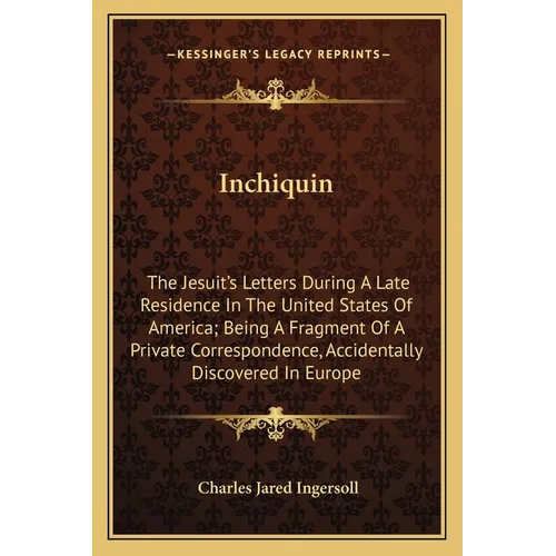 Inchiquin: The Jesuit's Letters During A Late Residence In The United States Of America; Being A Fragment Of A Private Correspond