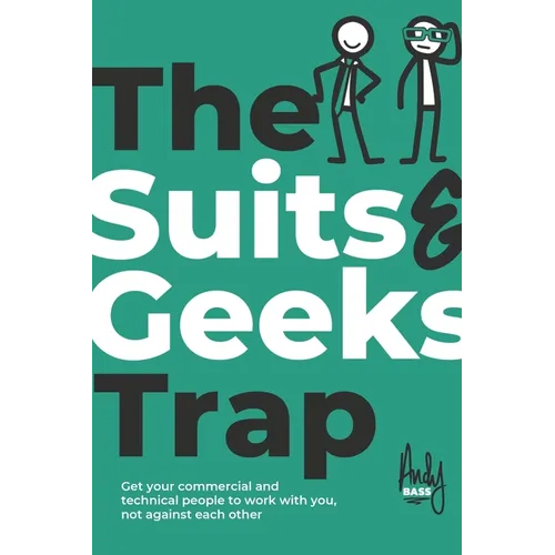 The Suits & Geeks Trap: Get Your Commercial and Technical People to Work with You, Not Against Each Other