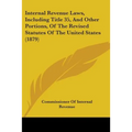 Internal Revenue Laws, Including Title 35, And Other Portions, Of The Revised Statutes Of The United States (1879)