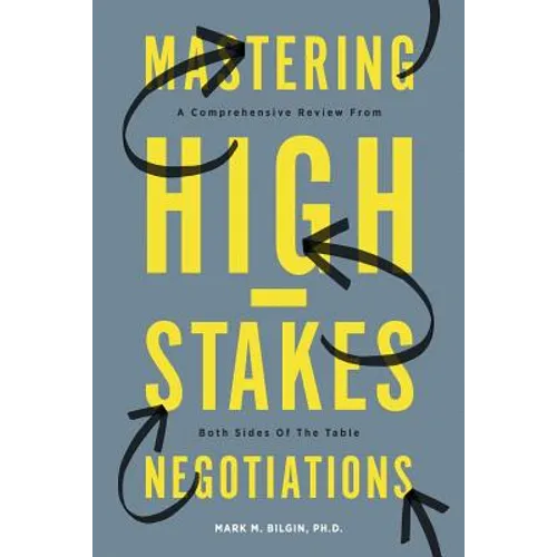 Mastering High-Stakes Negotiations: A Comprehensive Review From Both Sides Of The Table