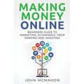 Making Money Online: Beginners Guide to Marketing E-commerce, Drop Shipping and