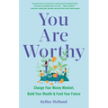 You Are Worthy: Change Your Money Mindset, Build Your Wealth, and Fund Your Future
