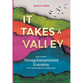 It Takes a Valley: How to build thriving entrepreneurial ecosystems that transform our communities