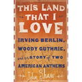 This Land That I Love: Irving Berlin, Woody Guthrie, and the Story of Two American Anthems