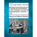 Practice and procedure in the Orphans' Courts of Pennsylvania. Volume 1 of 2