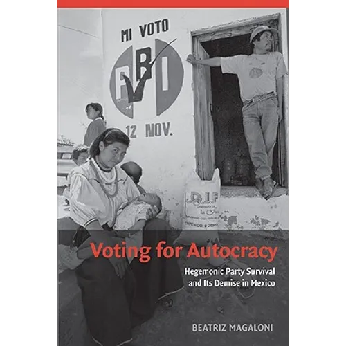 Voting for Autocracy: Hegemonic Party Survival and Its Demise in Mexico
