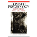 Somatic Psychology: Body, Mind and Meaning
