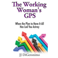 The Working Woman's GPS: When the Plan to Have it All Has Led You Astray