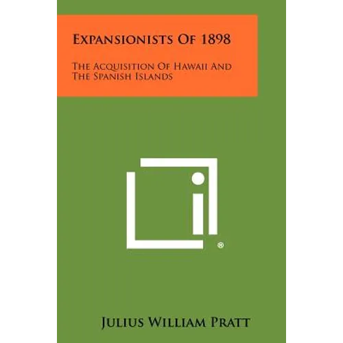 Expansionists Of 1898: The Acquisition Of Hawaii And The Spanish Islands
