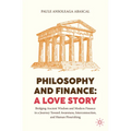 Philosophy and Finance: A Love Story: Bridging Ancient Wisdom and Modern Finance in a Journey Toward Awareness, Interconnection, and Human Flourishing