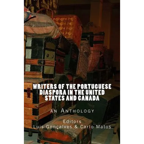 Writers of the Portuguese Diaspora in the United States and Canada: An Anthology