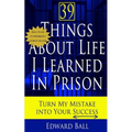 39 Things About Life I Learned in Prison: Turn My Mistake Into Your Success