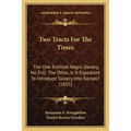 Two Tracts For The Times: The One Entitled Negro Slavery, No Evil; The Other, Is It Expedient To Introduce Slavery Into Kansas? (1855)
