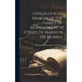 Genealogical Memoir of the Family of Montmorency, Styled De Marisco Or Morres
