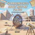 50 Amazing Facts About History for Kids: Fun and Fascinating Trivia to Spark Curiosity About History!