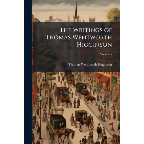 The Writings of Thomas Wentworth Higginson; Volume 5