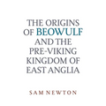The Origins of Beowulf: And the Pre-Viking Kingdom of East Anglia