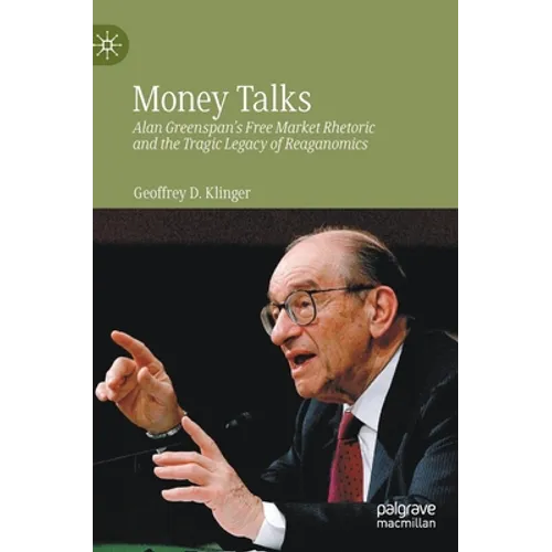 Money Talks: Alan Greenspan's Free Market Rhetoric and the Tragic Legacy of Reaganomics