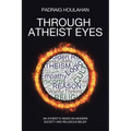 Through Atheist Eyes: An atheist's views on Modern Society and religious belief