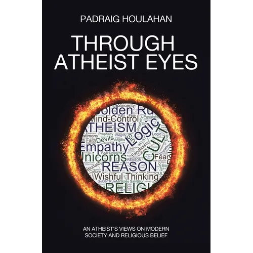 Through Atheist Eyes: An atheist's views on Modern Society and religious belief