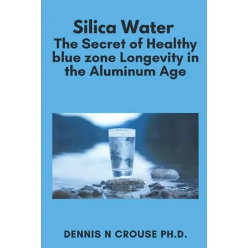 Silica Water the Secret of Healthy Longevity in the Aluminum Age