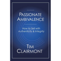 Passionate Ambivalence: How to Sell with Authenticity and Integrity