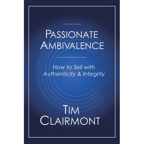Passionate Ambivalence: How to Sell with Authenticity and Integrity