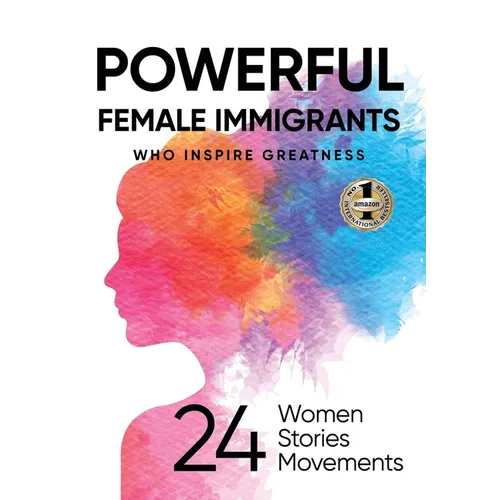 Powerful Female Immigrants Who Inspire Greatness: 24 Women 24 Stories 24 Movements