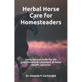 Herbal Horse Care for Homesteaders: Using natural herbs for the prevention and treatment of horse health concerns