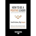 How to Be a Positive Leader: Small Actions, Big Impact (Large Print 16pt)