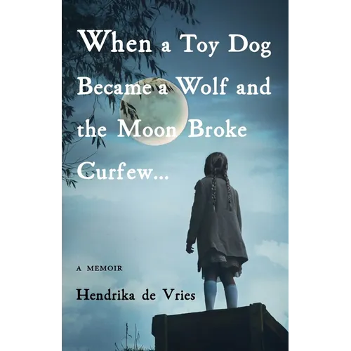 When a Toy Dog Became a Wolf and the Moon Broke Curfew: A Memoir