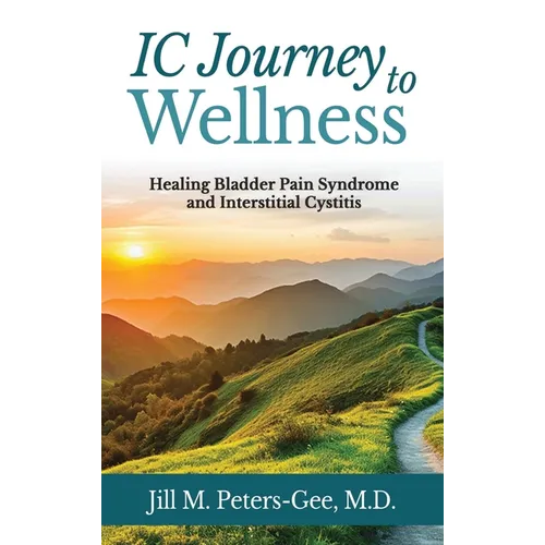 IC Journey to Wellness: Healing Bladder Pain Syndrome and Interstitial Cystitis