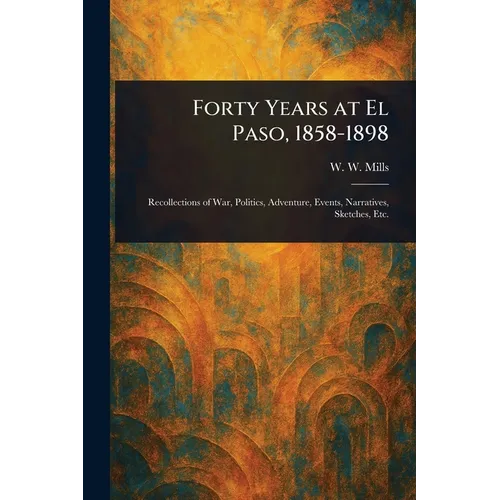 Forty Years at El Paso, 1858-1898