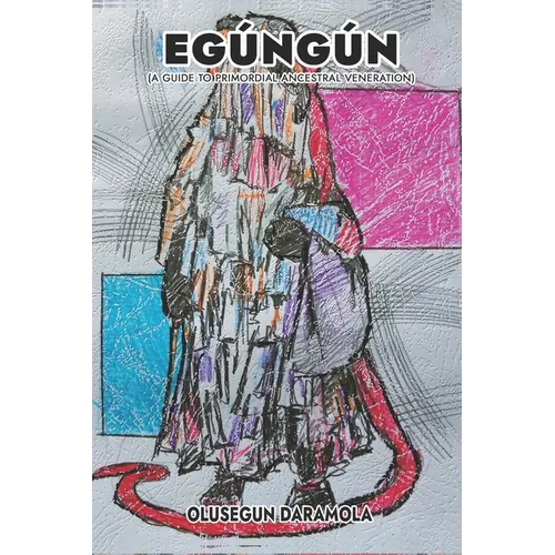 Egúngún: (A Guide To Primordial Ancestral Veneration)