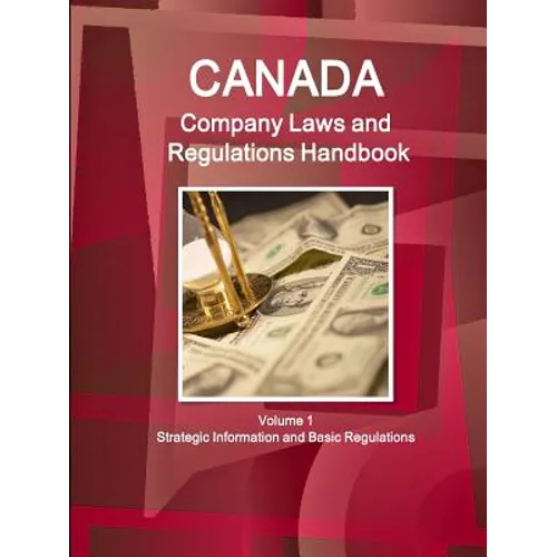 Canada Company Laws and Regulations Handbook Volume 1 Strategic Information and Basic Regulations