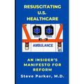 Resuscitating U.S. Healthcare: An Insider's Manifesto for Reform