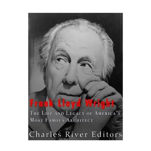 Frank Lloyd Wright: The Life and Buildings of America's Most Famous Architect
