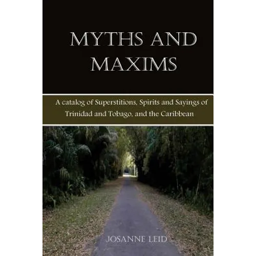 Myths and Maxims: A Catalog of Superstitions, Spirits and Sayings of Trinidad and Tobago, and the Caribbean