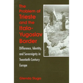 The Problem of Trieste and the Italo-Yugoslav Border: Difference, Identity, and Sovereignty in Twentieth-Century Europe